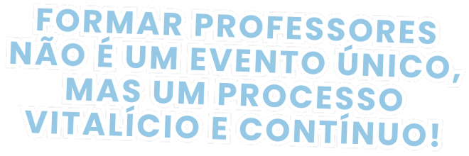 Formar professores não é um evento único, mas um processo vitalício e contínuo. (330 x 150 px) 1